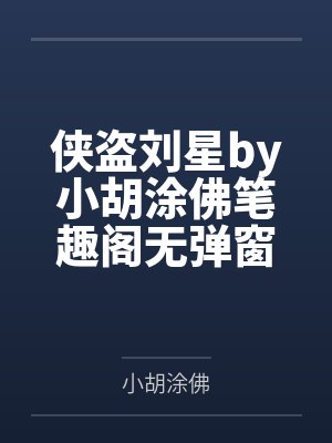 侠盗刘星by小胡涂佛笔趣阁无弹窗
